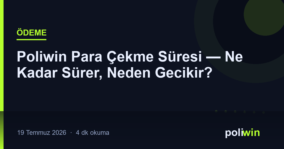 Poliwin Para Çekme Süresi — Ne Kadar Sürer, Neden Gecikir?